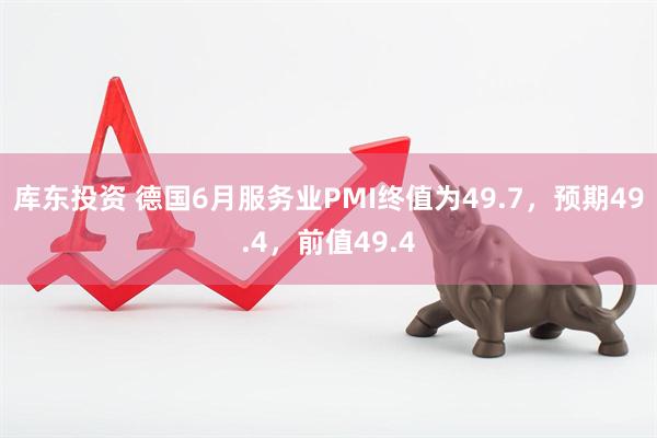 库东投资 德国6月服务业PMI终值为49.7，预期49.4，前值49.4